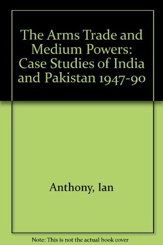 The arms trade and medium powers: Case studies of India and Pakistan, 1947-90