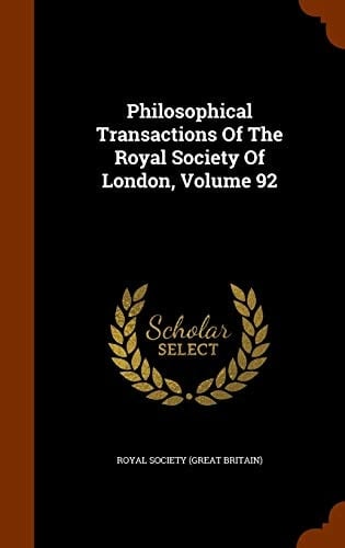 Philosophical Transactions of the Royal Society of London, Volume 92