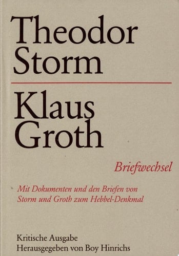 Theodor Storm – Klaus Groth Briefwechsel. Kritische Ausgabe Mit Dokumenten und den Briefen von Storm und Groth zum Hebbel-Denkmal