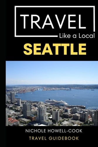 Travel Like a Local Seattle: Seattle Washington Travel Guide