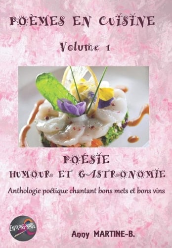 POÈMES EN CUISINE Volume 1: POÉSIE HUMOUR ET GASTRONOMIE Anthologie poétique chantant bons mets et bons vins (French Edition)