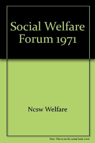 The Social Welfare Forum, 1971 Official Proceedings, 98th Annual Forum, National Conference on Social Welfare, Dallas, Texas, May 16-May 21, 1971