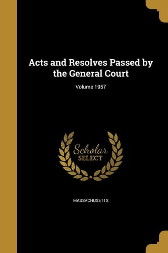 Acts and Resolves Passed by the General Court; Volume 1957