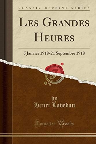 Les Grandes Heures 5 Janvier 1918-21 Septembre 1918 (Classic Reprint)
