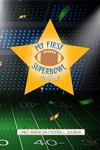 My First Super Bowl Notebook: Lined American Football Journal Images 125 Pages | For Teens and Adults all Ages | 6 x 9 Inches Soft Cover | Star Design