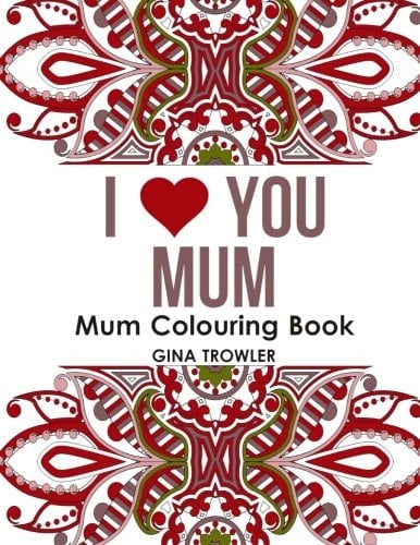 Mum Colouring Book: I Love You Mum Beautiful and Relaxing Colouring Book Gift for Mum, Grandma, and Other Mothers - Perfect Mum Gift for Birthday, Mother's Day and Other Special Occasions