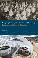 Designing Buildings for the Future of Schooling Contemporary Visions for Education