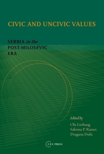 Civic and Uncivic Values Serbia in the Post-Milošević Era