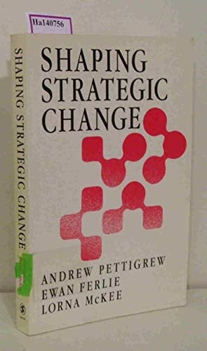 Shaping Strategic Change Making Change in Large Organizations : the Case of the National Health Service