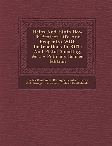 Helps and Hints How to Protect Life and Property With Instructions in Rifle and Pistol Shooting, Andc... - Primary Source Edition