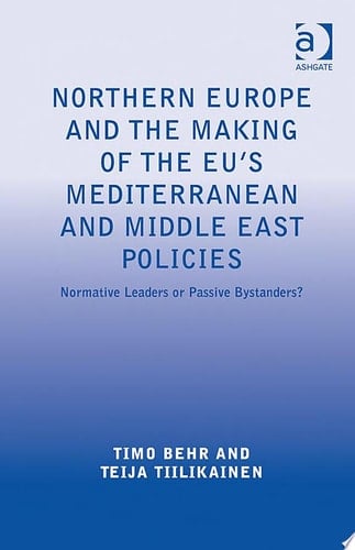 Northern Europe and the Making of the EU's Mediterranean and Middle East Policies Normative Leaders or Passive Bystanders?