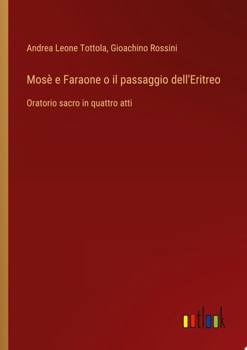 Mosè e Faraone o il passaggio dell'Eritreo Oratorio sacro in quattro atti