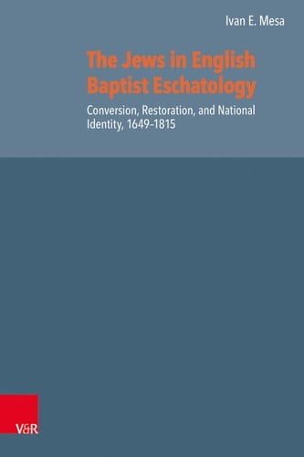 The Jews in English Baptist Eschatology Conversion, Restoration, and National Identity, 1649-1815
