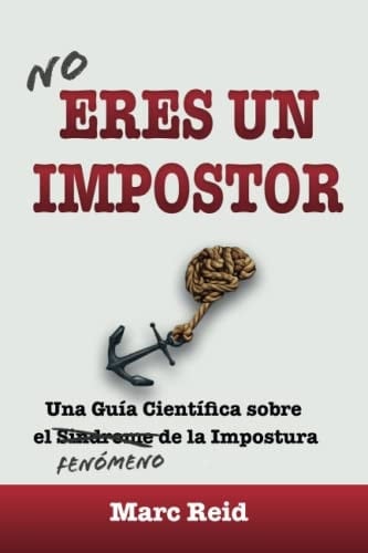 No Eres Un Impostor: Una Guía Científica sobre el Fenómeno de la Impostura (Spanish Edition)