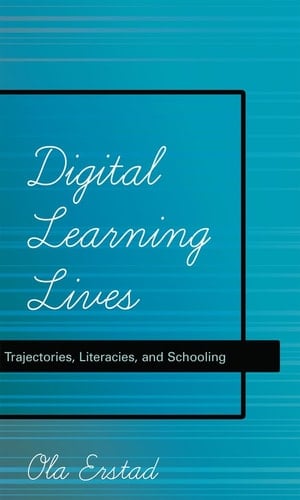 Digital Learning Lives Trajectories, Literacies, and Schooling