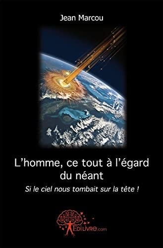 L'homme, ce tout à l'égard du néant si le ciel nous tombait sur la tête!