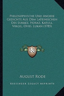 Philosophische Und Andere Gedichte Aus Dem Lateinischen Des Lukrez, Horaz, Katull, Virgil, Ovid, Lukan (1785) (German Edition)