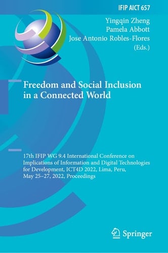 Freedom and Social Inclusion in a Connected World 17th IFIP WG 9.4 International Conference on Implications of Information and Digital Technologies for Development, ICT4D 2022, Lima, Peru, May 25–27, 2022, Proceedings