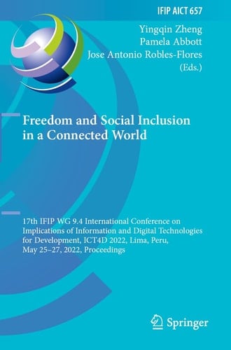 Freedom and Social Inclusion in a Connected World 17th IFIP WG 9.4 International Conference on Implications of Information and Digital Technologies for Development, ICT4D 2022, Lima, Peru, May 25–27, 2022, Proceedings