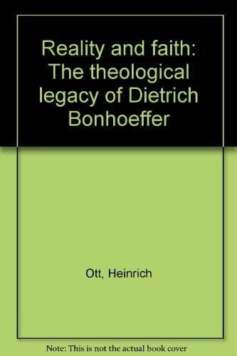 Reality and faith: The theological legacy of Dietrich Bonhoeffer