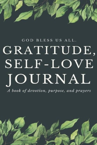 Gratitude And Self-Love Journal With Inspirational Quotes, Self-Care Notebook/Logbook For Woman And Man 2021: A Book Of Devotion, Purpose And Prayers.