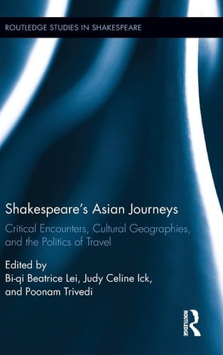 Shakespeare's Asian Journeys Critical Encounters, Cultural Geographies, and the Politics of Travel