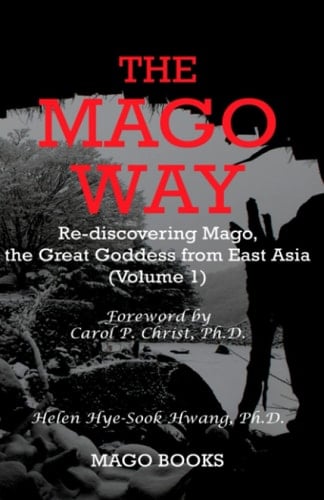 The Mago Way Re-Discovering Mago, the Great Goddess from East Asia