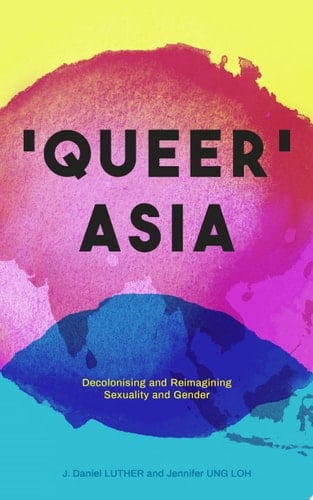 Queer Asia Decolonising and Reimagining Sexuality and Gender