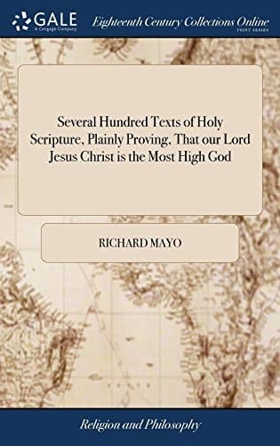 Several Hundred Texts of Holy Scripture, Plainly Proving, That Our Lord Jesus Christ Is the Most High God Collected, Compared, and Disposed in a Proper Method. by a Presbyter of the Church of England. ... the Fourth Edition