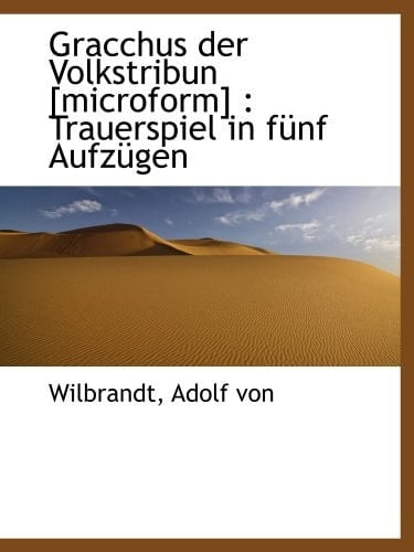 Gracchus der Volkstribun [microform] : Trauerspiel in fünf Aufzügen (German Edition)