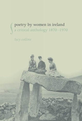 Poetry by Women in Ireland A Critical Anthology 1870-1970