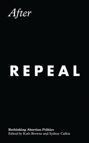 After Repeal Rethinking Abortion Politics