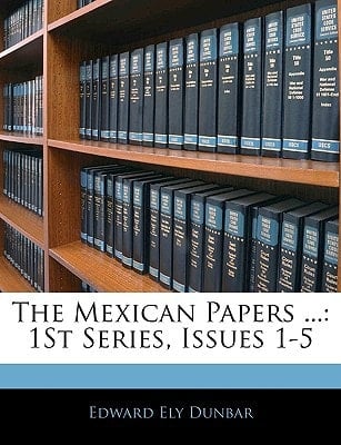 The Mexican Papers ...: 1St Series, Issues 1-5