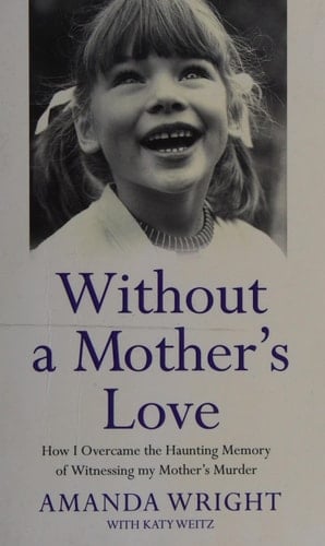 Without a Mother's Love - How I Overcame the Haunting Memory of Witnessing My Mother’s Murder