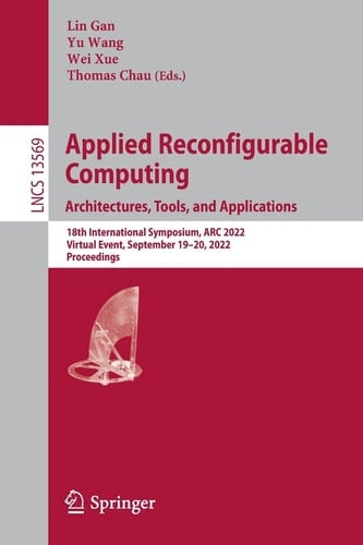 Applied Reconfigurable Computing. Architectures, Tools, and Applications 18th International Symposium, ARC 2022, Virtual Event, September 19–20, 2022, Proceedings