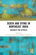 Death and Dying in Northeast India Indigeneity and Afterlife
