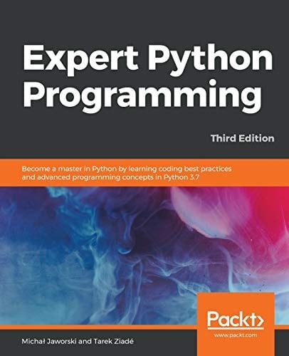Expert Python Programming Become a Master in Python by Learning Coding Best Practices and Advanced Programming Concepts in Python 3.7, 3rd Edition