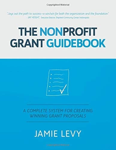 The Nonprofit Grant Guidebook: A Complete System For Creating Winning Grant Proposals