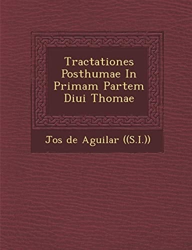 Tractationes Posthumae in Primam Partem Diui Thomae (Latin Edition)