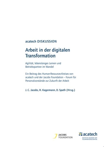 Arbeit in der digitalen Transformation Agilität, lebenslanges Lernen und Betriebspartner im Wandel. Ein Beitrag des Human-Resources-Kreises von acatech und der Jacobs Foundation – Forum für Personalvorstände zur Zukunft der Arbeit