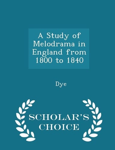 A Study of Melodrama in England from 1800 to 1840 - Scholar's Choice Edition