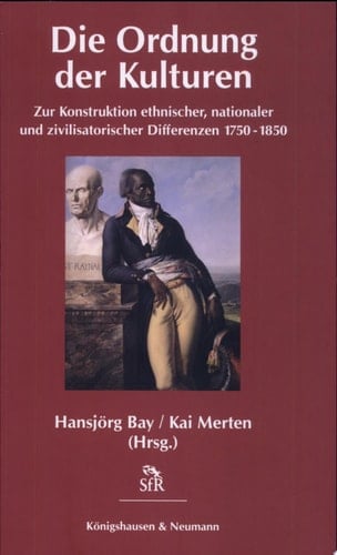 Die Ordnung der Kulturen zur Konstruktion ethnischer, nationaler und zivilisatorischer Differenzen 1750-1850