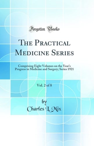 The Practical Medicine Series, Vol. 2 Of 8 Comprising Eight Volumes on the Year's Progress in Medicine and Surgery; Series 1921 (Classic Reprint)