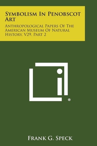 Symbolism in Penobscot Art Anthropological Papers of the American Museum of Natural History, V29, Part 2