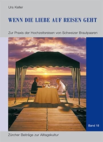 Wenn die Liebe auf Reisen geht: Zur Praxis der Hochzeitsreisen von Schweizer Brautpaaren