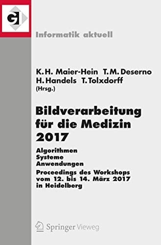 Bildverarbeitung für die Medizin 2017 Algorithmen - Systeme - Anwendungen. Proceedings des Workshops vom 12. bis 14. März 2017 in Heidelberg