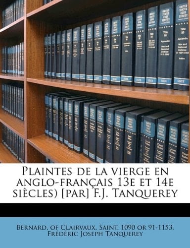 Plaintes de la vierge en anglo-français 13e et 14e siècles) [par] F.J. Tanquerey (French Edition)