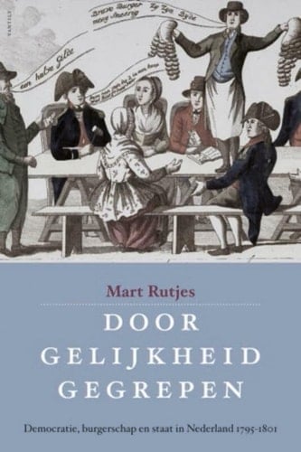 Door gelijkheid gegrepen democratie, burgerschap en staat in Nederland 1795-1801