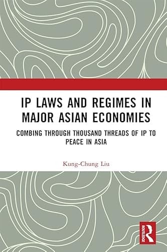IP Laws and Regimes in Major Asian Economies: Combing through Thousand Threads of IP to Peace in Asia