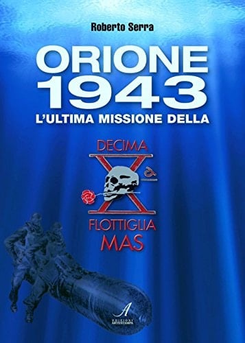 Orione 1943 l'ultima missione della Decima Flottiglia Mas